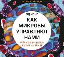 Как микробы управляют нами. Тайные властители жизни на Земле